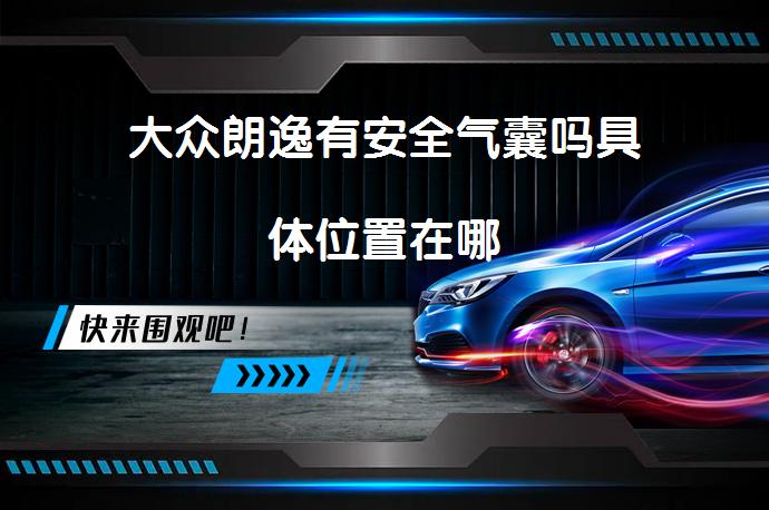 大众朗逸有安全气囊吗具体位置在哪_58汽车