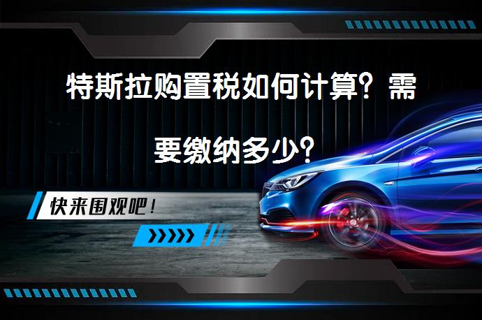 特斯拉购置税如何计算？需要缴纳多少？_58汽车