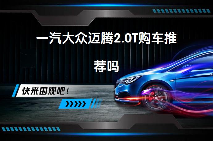 一汽大众迈腾2.0T购车推荐吗_58汽车
