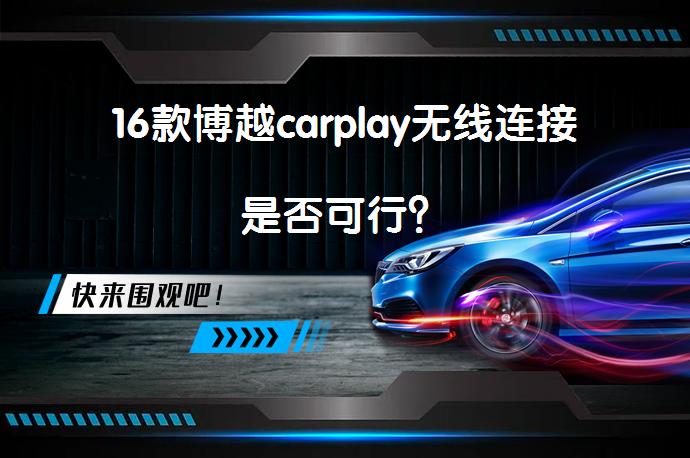 16款博越carplay无线连接是否可行？_58汽车