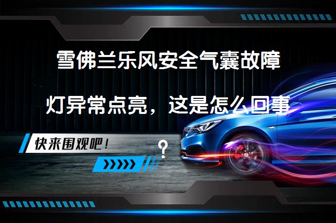 雪佛兰乐风安全气囊故障灯异常点亮，这是怎么回事？_58汽车