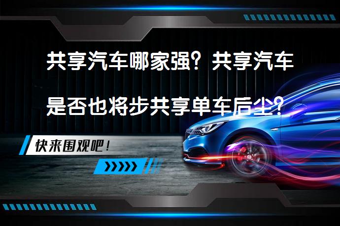 共享汽车哪家强？共享汽车是否也将步共享单车后尘？_58汽车