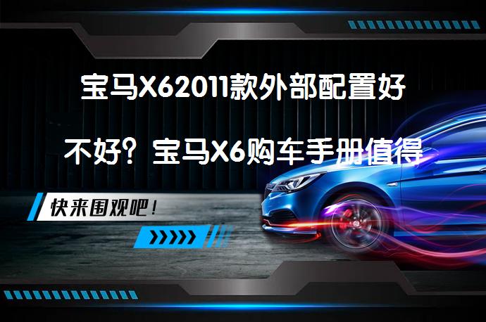 宝马X62011款外部配置好不好？宝马X6购车手册值得一看吗？_58汽车