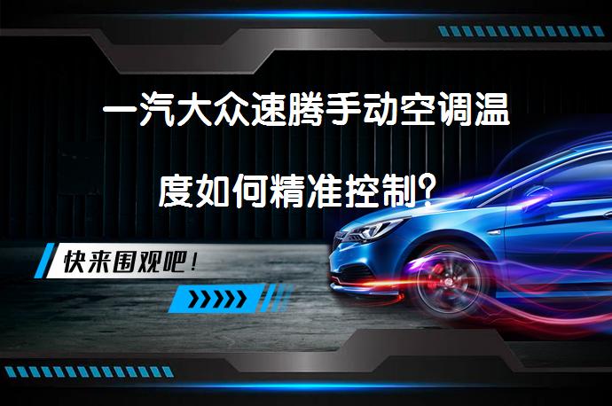 一汽大众速腾手动空调温度如何精准控制？_58汽车