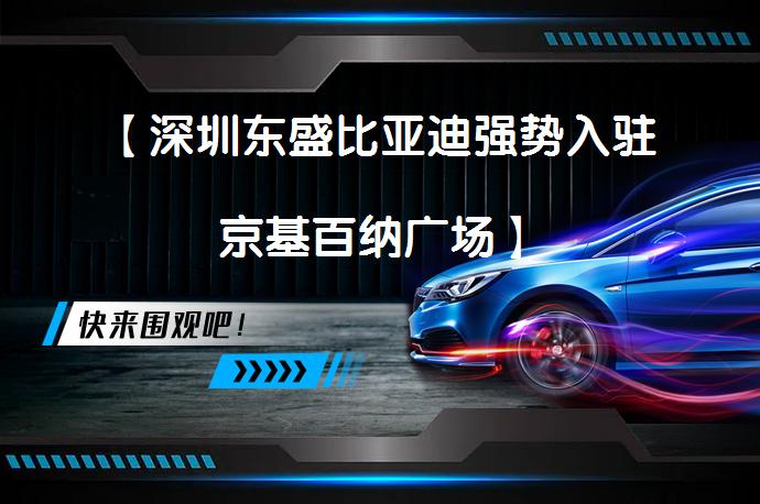 【深圳东盛比亚迪强势入驻京基百纳广场】_58汽车