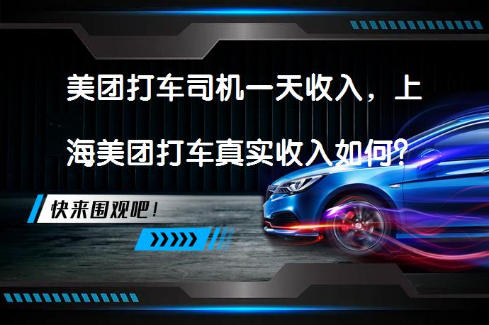 美团打车司机一天收入，上海美团打车真实收入如何？_58汽车
