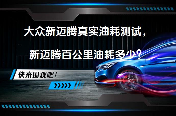 大众新迈腾真实油耗测试，新迈腾百公里油耗多少？_58汽车