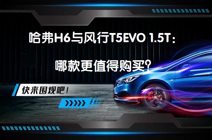 哈弗H6与风行T5EVO 1.5T：哪款更值得购买？_58汽车