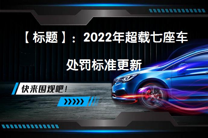 【标题】：2022年超载七座车处罚标准更新_58汽车