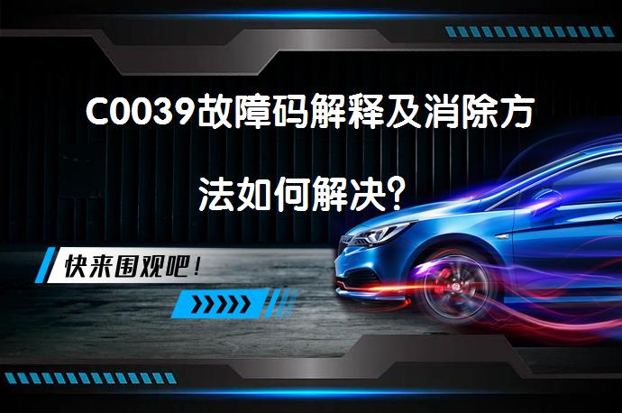 C0039故障码解释及消除方法如何解决？_58汽车
