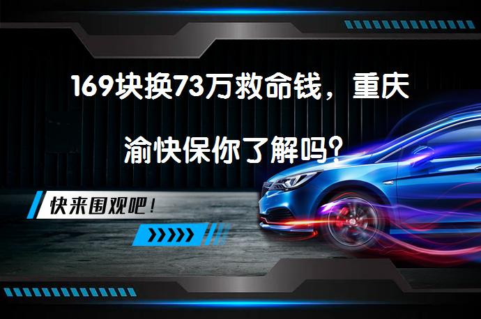 169块换73万救命钱，重庆渝快保你了解吗？_58汽车