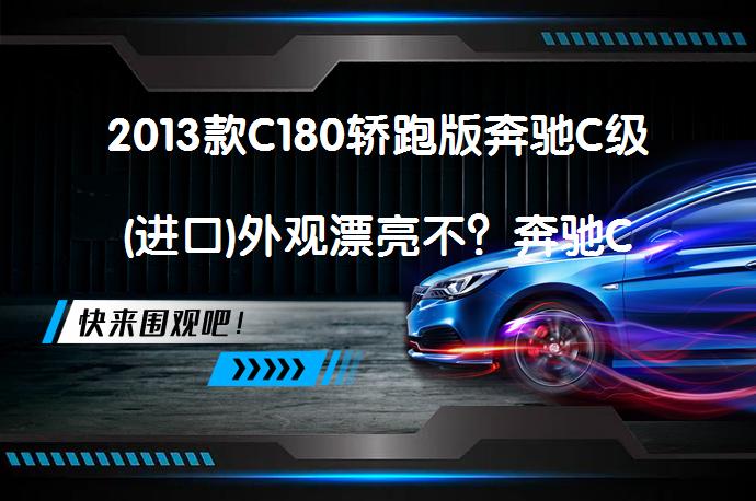 2013款C180轿跑版奔驰C级(进口)外观漂亮不？奔驰C级(进口)购车手册_58汽车