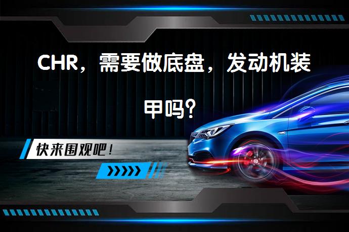 CHR，需要做底盘，发动机装甲吗？_58汽车