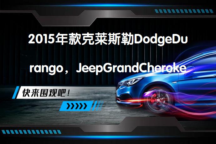2015年款克莱斯勒DodgeDurango，JeepGrandCheroke下控制臂召回指导需要了解吗？_58汽车