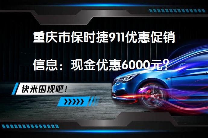 重庆市保时捷911优惠促销信息：现金优惠6000元？_58汽车