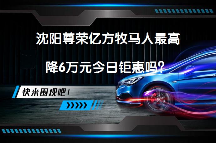 沈阳尊荣亿方牧马人最高降6万元今日钜惠吗？_58汽车