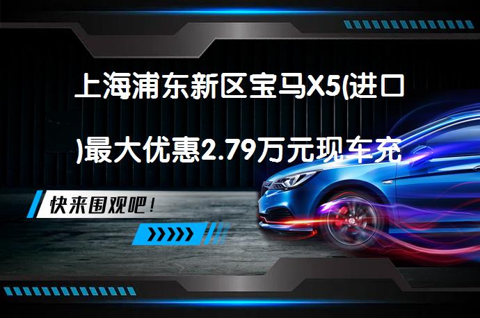 上海浦东新区宝马X5(进口)最大优惠2.79万元现车充足吗？_58汽车