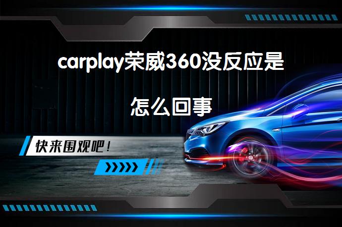 carplay荣威360没反应是怎么回事_58汽车