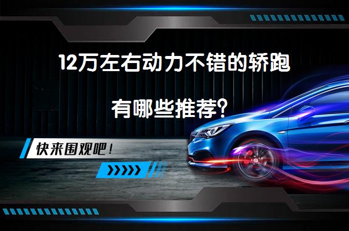 12万左右动力不错的轿跑有哪些推荐？_58汽车