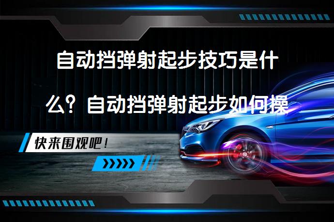 自动挡弹射起步技巧是什么？自动挡弹射起步如何操作？_58汽车