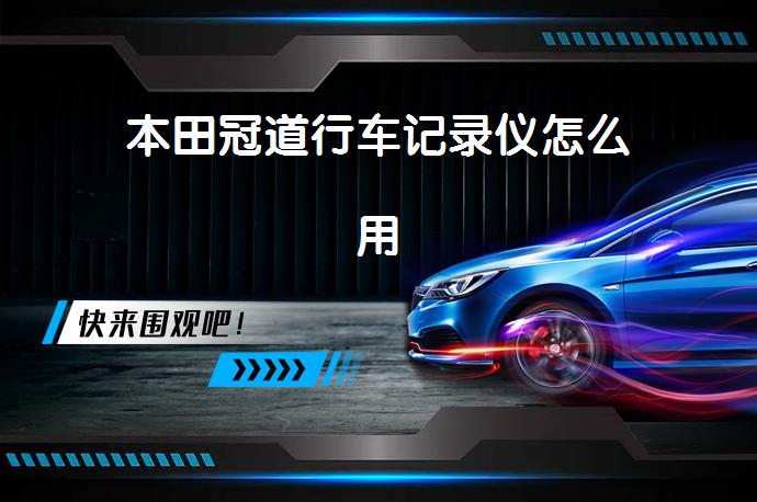 本田冠道行车记录仪怎么用-58同城